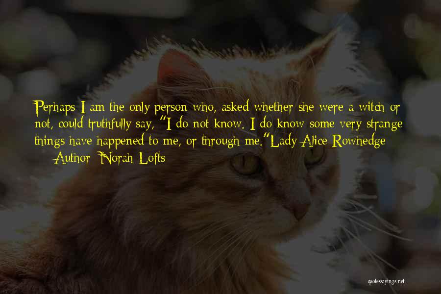 Norah Lofts Quotes: Perhaps I Am The Only Person Who, Asked Whether She Were A Witch Or Not, Could Truthfully Say, I Do