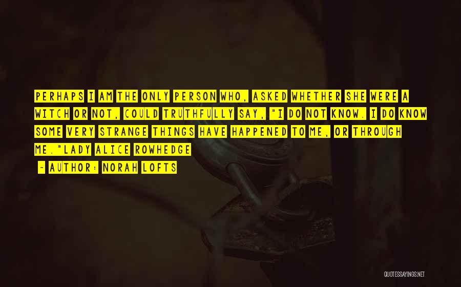 Norah Lofts Quotes: Perhaps I Am The Only Person Who, Asked Whether She Were A Witch Or Not, Could Truthfully Say, I Do