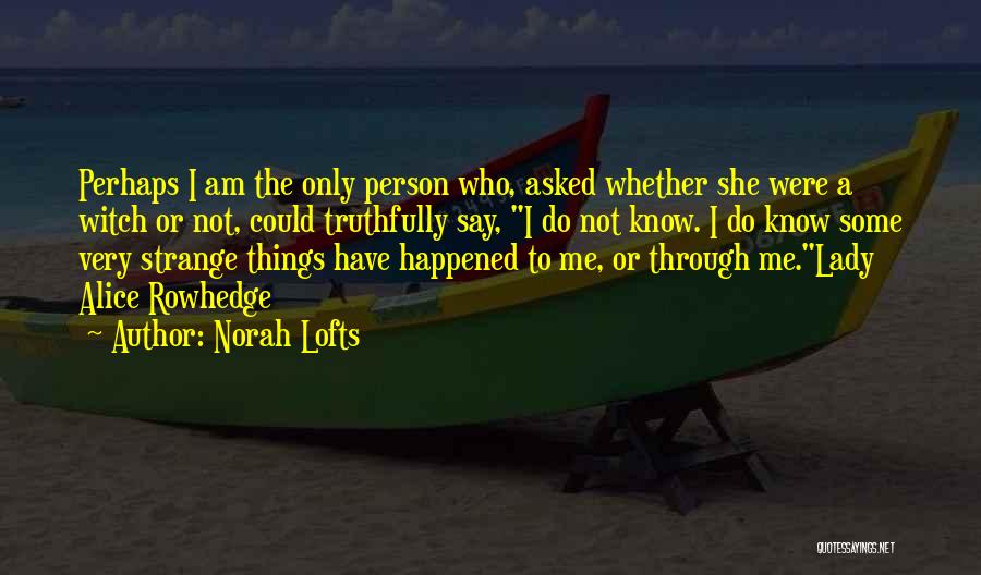 Norah Lofts Quotes: Perhaps I Am The Only Person Who, Asked Whether She Were A Witch Or Not, Could Truthfully Say, I Do