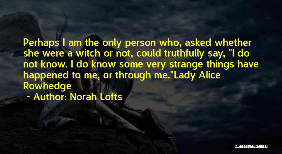 Norah Lofts Quotes: Perhaps I Am The Only Person Who, Asked Whether She Were A Witch Or Not, Could Truthfully Say, I Do