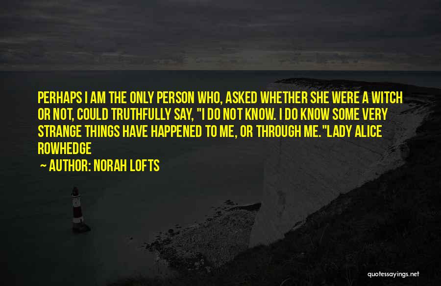 Norah Lofts Quotes: Perhaps I Am The Only Person Who, Asked Whether She Were A Witch Or Not, Could Truthfully Say, I Do