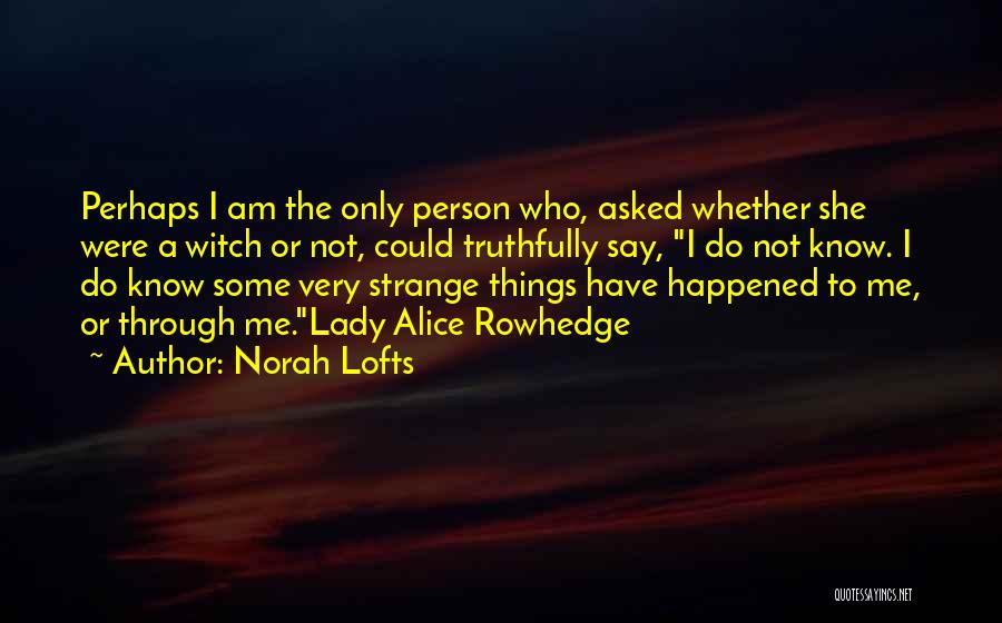 Norah Lofts Quotes: Perhaps I Am The Only Person Who, Asked Whether She Were A Witch Or Not, Could Truthfully Say, I Do