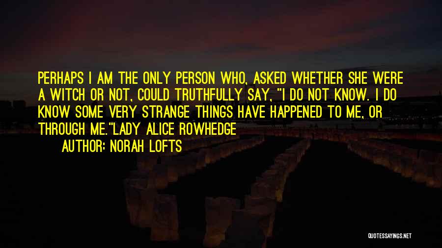 Norah Lofts Quotes: Perhaps I Am The Only Person Who, Asked Whether She Were A Witch Or Not, Could Truthfully Say, I Do