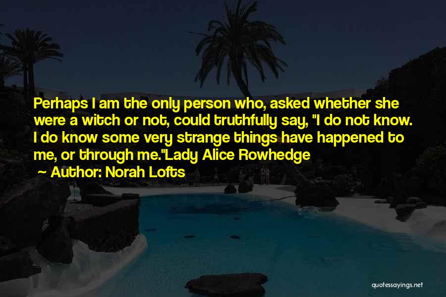 Norah Lofts Quotes: Perhaps I Am The Only Person Who, Asked Whether She Were A Witch Or Not, Could Truthfully Say, I Do