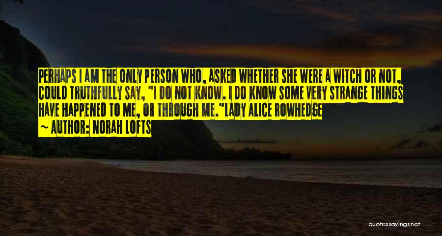 Norah Lofts Quotes: Perhaps I Am The Only Person Who, Asked Whether She Were A Witch Or Not, Could Truthfully Say, I Do