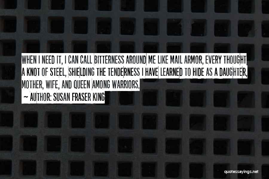 Susan Fraser King Quotes: When I Need It, I Can Call Bitterness Around Me Like Mail Armor, Every Thought A Knot Of Steel, Shielding