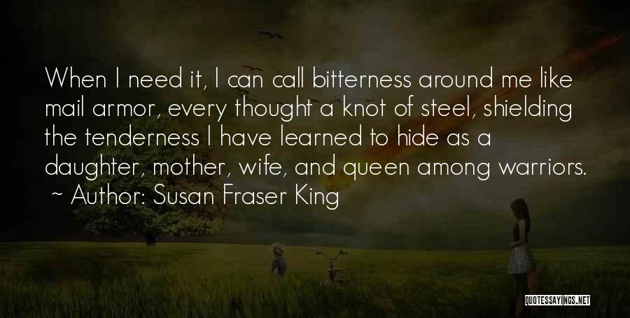 Susan Fraser King Quotes: When I Need It, I Can Call Bitterness Around Me Like Mail Armor, Every Thought A Knot Of Steel, Shielding