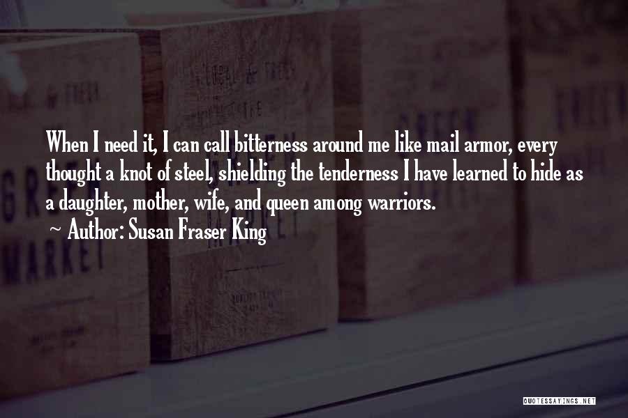 Susan Fraser King Quotes: When I Need It, I Can Call Bitterness Around Me Like Mail Armor, Every Thought A Knot Of Steel, Shielding