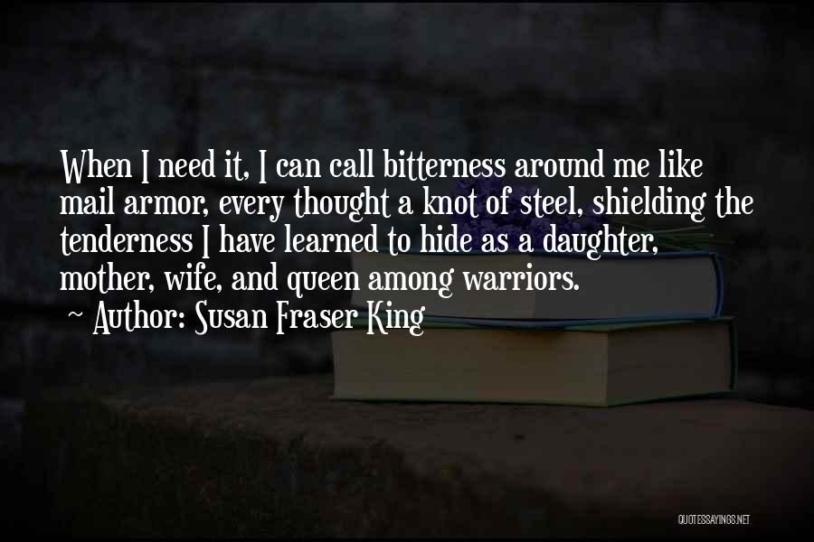 Susan Fraser King Quotes: When I Need It, I Can Call Bitterness Around Me Like Mail Armor, Every Thought A Knot Of Steel, Shielding