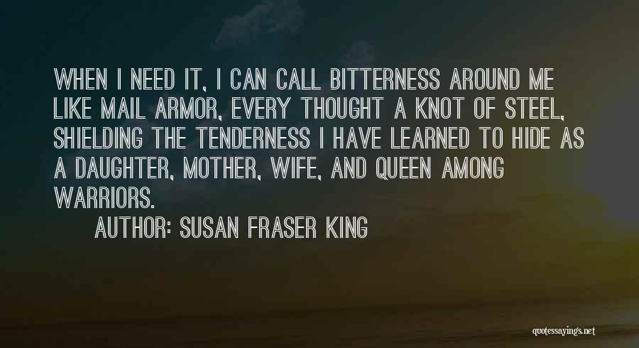 Susan Fraser King Quotes: When I Need It, I Can Call Bitterness Around Me Like Mail Armor, Every Thought A Knot Of Steel, Shielding