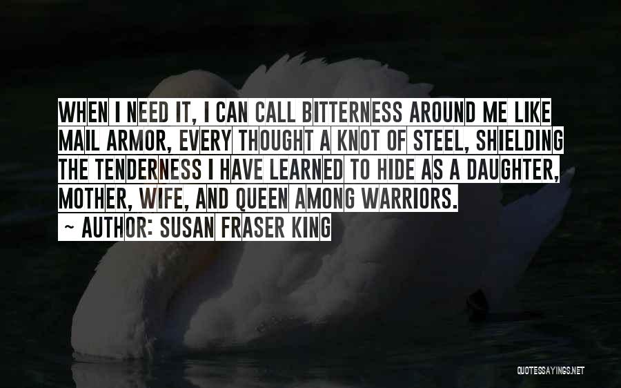 Susan Fraser King Quotes: When I Need It, I Can Call Bitterness Around Me Like Mail Armor, Every Thought A Knot Of Steel, Shielding