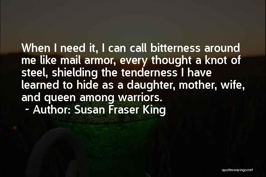 Susan Fraser King Quotes: When I Need It, I Can Call Bitterness Around Me Like Mail Armor, Every Thought A Knot Of Steel, Shielding