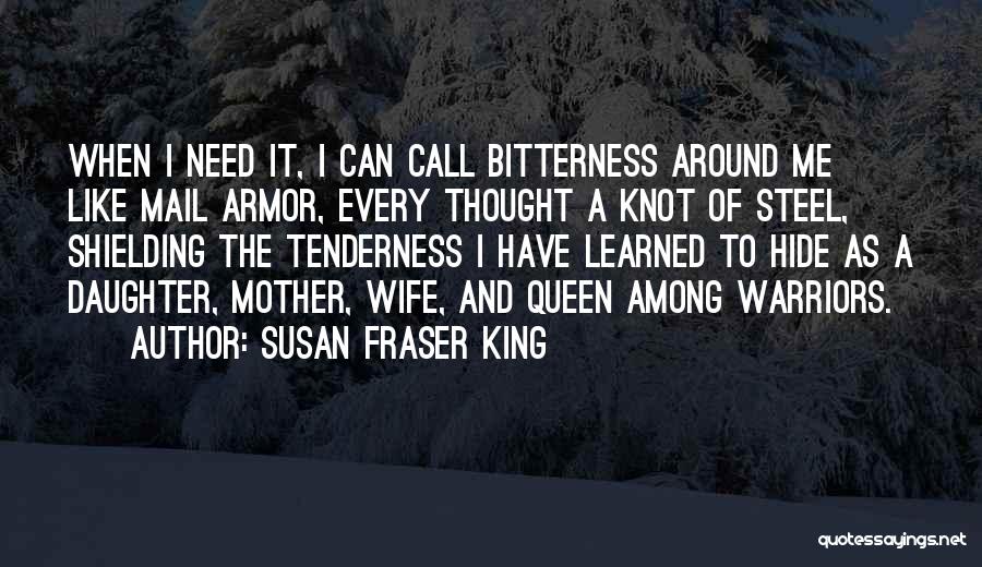 Susan Fraser King Quotes: When I Need It, I Can Call Bitterness Around Me Like Mail Armor, Every Thought A Knot Of Steel, Shielding