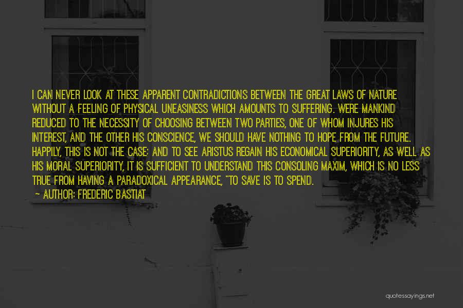 Frederic Bastiat Quotes: I Can Never Look At These Apparent Contradictions Between The Great Laws Of Nature Without A Feeling Of Physical Uneasiness