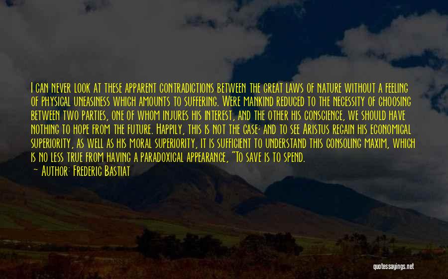 Frederic Bastiat Quotes: I Can Never Look At These Apparent Contradictions Between The Great Laws Of Nature Without A Feeling Of Physical Uneasiness