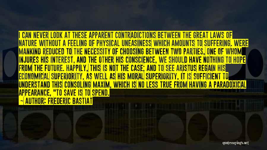 Frederic Bastiat Quotes: I Can Never Look At These Apparent Contradictions Between The Great Laws Of Nature Without A Feeling Of Physical Uneasiness