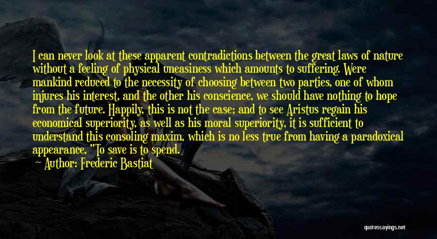 Frederic Bastiat Quotes: I Can Never Look At These Apparent Contradictions Between The Great Laws Of Nature Without A Feeling Of Physical Uneasiness