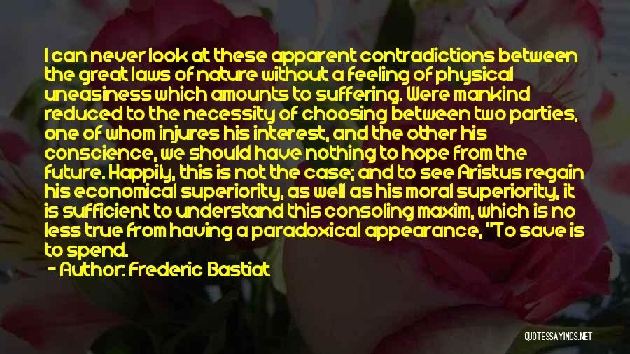 Frederic Bastiat Quotes: I Can Never Look At These Apparent Contradictions Between The Great Laws Of Nature Without A Feeling Of Physical Uneasiness