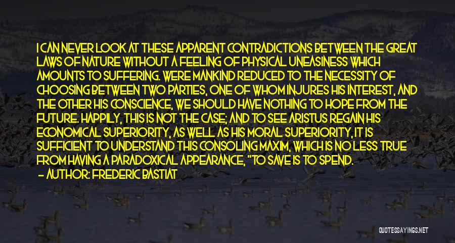 Frederic Bastiat Quotes: I Can Never Look At These Apparent Contradictions Between The Great Laws Of Nature Without A Feeling Of Physical Uneasiness