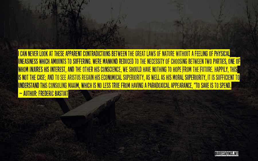 Frederic Bastiat Quotes: I Can Never Look At These Apparent Contradictions Between The Great Laws Of Nature Without A Feeling Of Physical Uneasiness