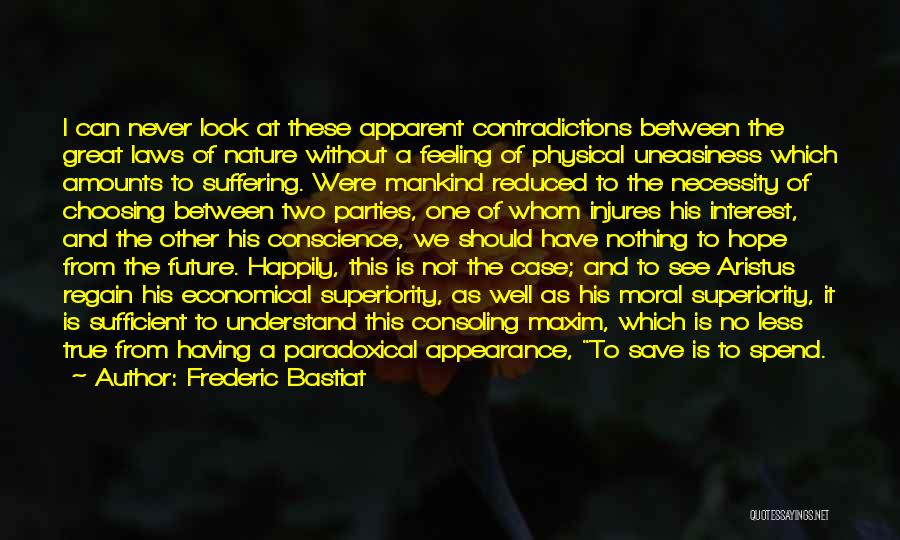 Frederic Bastiat Quotes: I Can Never Look At These Apparent Contradictions Between The Great Laws Of Nature Without A Feeling Of Physical Uneasiness