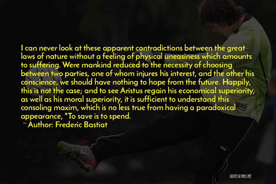 Frederic Bastiat Quotes: I Can Never Look At These Apparent Contradictions Between The Great Laws Of Nature Without A Feeling Of Physical Uneasiness