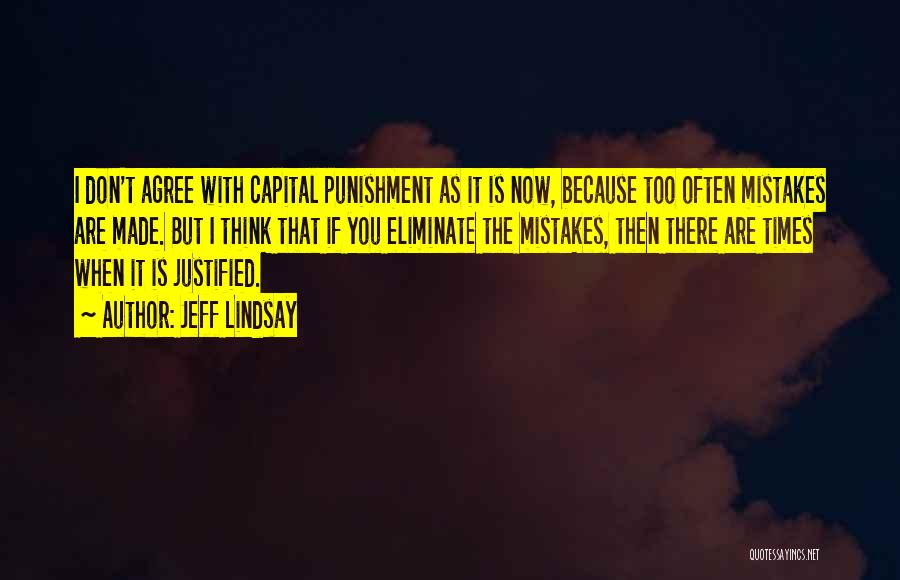 Jeff Lindsay Quotes: I Don't Agree With Capital Punishment As It Is Now, Because Too Often Mistakes Are Made. But I Think That