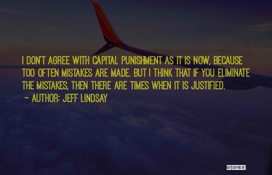 Jeff Lindsay Quotes: I Don't Agree With Capital Punishment As It Is Now, Because Too Often Mistakes Are Made. But I Think That