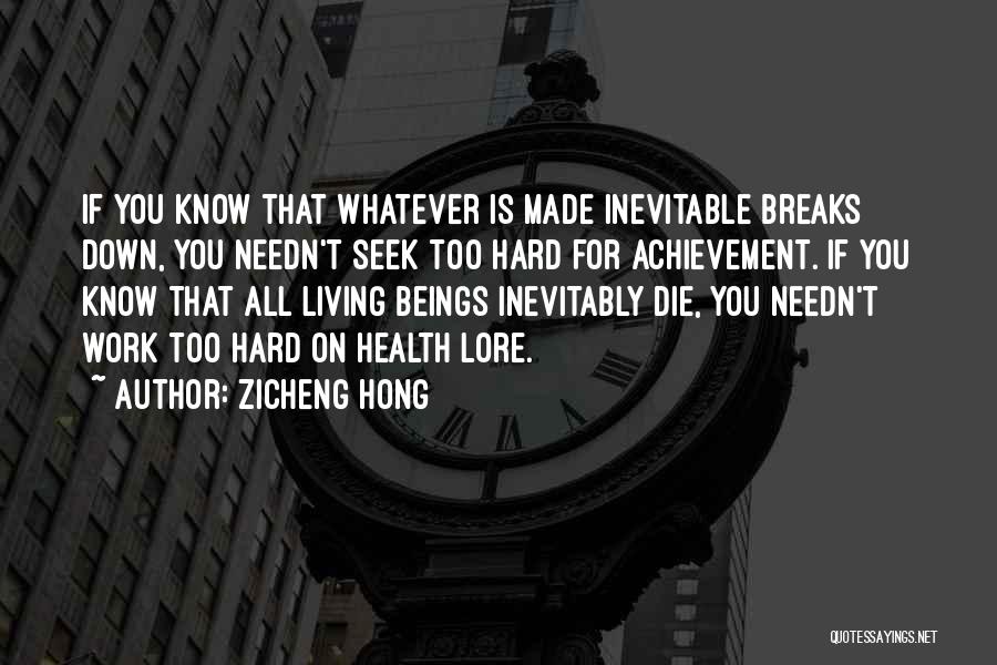 Zicheng Hong Quotes: If You Know That Whatever Is Made Inevitable Breaks Down, You Needn't Seek Too Hard For Achievement. If You Know