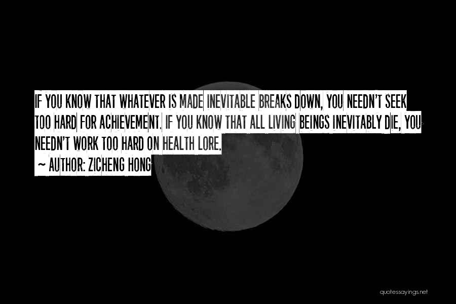 Zicheng Hong Quotes: If You Know That Whatever Is Made Inevitable Breaks Down, You Needn't Seek Too Hard For Achievement. If You Know