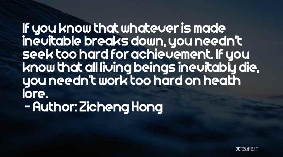 Zicheng Hong Quotes: If You Know That Whatever Is Made Inevitable Breaks Down, You Needn't Seek Too Hard For Achievement. If You Know