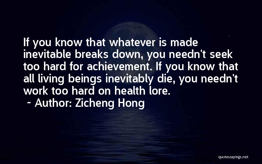 Zicheng Hong Quotes: If You Know That Whatever Is Made Inevitable Breaks Down, You Needn't Seek Too Hard For Achievement. If You Know