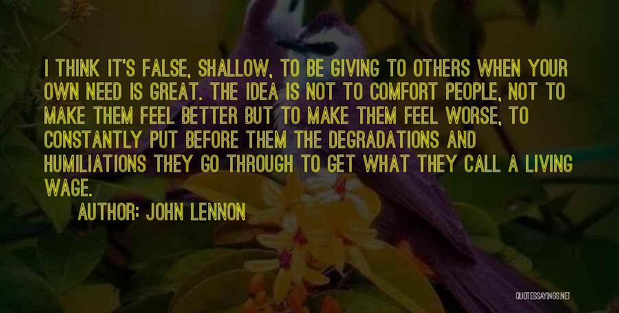 John Lennon Quotes: I Think It's False, Shallow, To Be Giving To Others When Your Own Need Is Great. The Idea Is Not