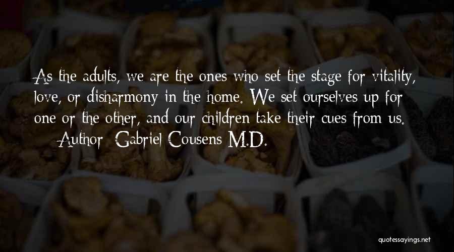 Gabriel Cousens M.D. Quotes: As The Adults, We Are The Ones Who Set The Stage For Vitality, Love, Or Disharmony In The Home. We