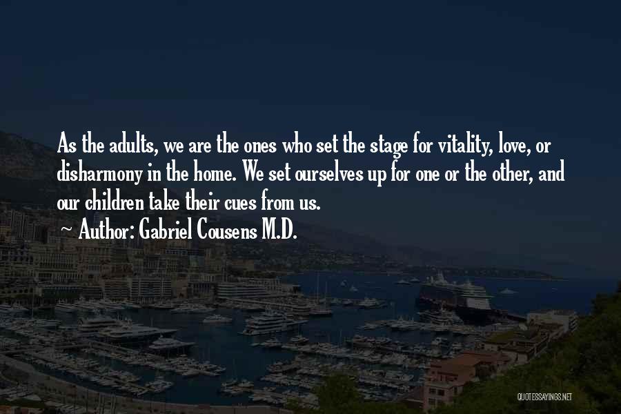 Gabriel Cousens M.D. Quotes: As The Adults, We Are The Ones Who Set The Stage For Vitality, Love, Or Disharmony In The Home. We