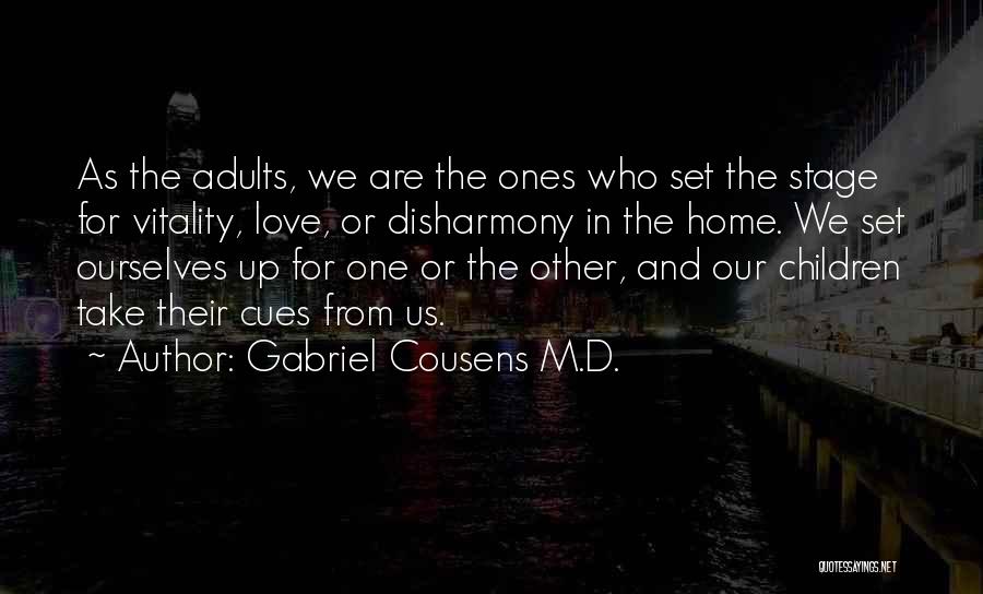 Gabriel Cousens M.D. Quotes: As The Adults, We Are The Ones Who Set The Stage For Vitality, Love, Or Disharmony In The Home. We