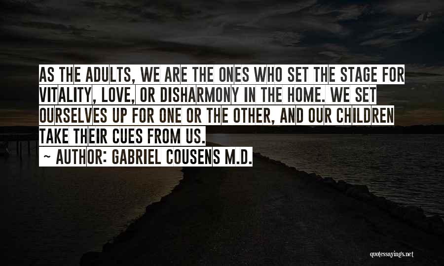 Gabriel Cousens M.D. Quotes: As The Adults, We Are The Ones Who Set The Stage For Vitality, Love, Or Disharmony In The Home. We