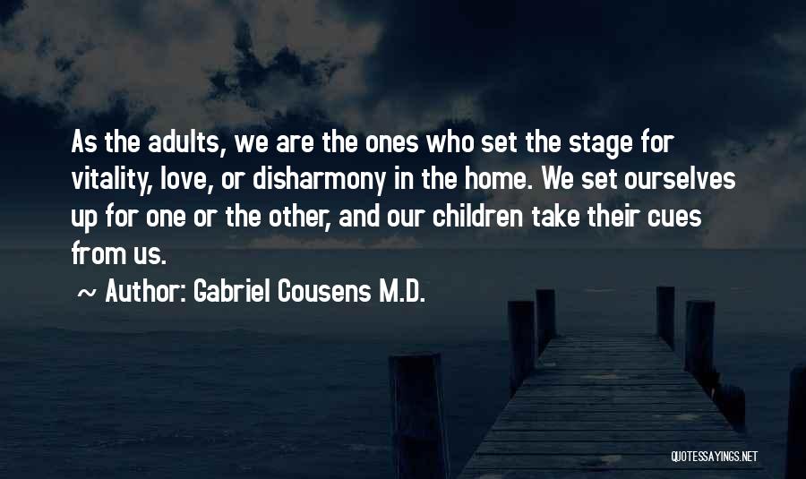 Gabriel Cousens M.D. Quotes: As The Adults, We Are The Ones Who Set The Stage For Vitality, Love, Or Disharmony In The Home. We