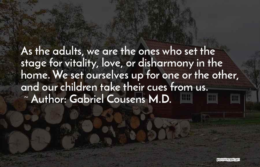 Gabriel Cousens M.D. Quotes: As The Adults, We Are The Ones Who Set The Stage For Vitality, Love, Or Disharmony In The Home. We