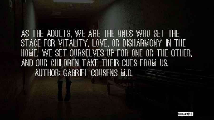 Gabriel Cousens M.D. Quotes: As The Adults, We Are The Ones Who Set The Stage For Vitality, Love, Or Disharmony In The Home. We