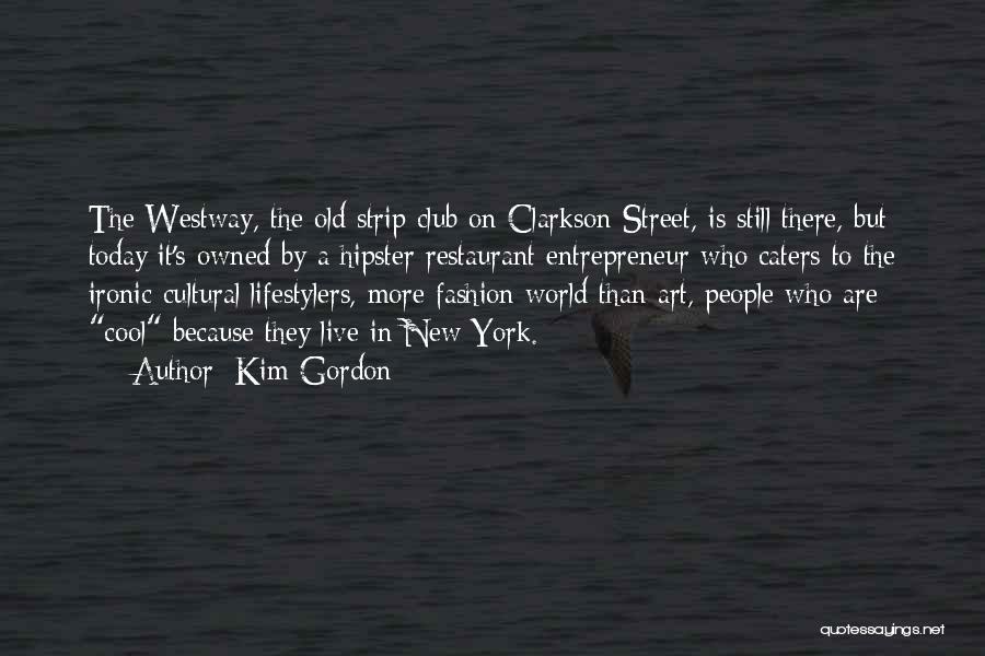 Kim Gordon Quotes: The Westway, The Old Strip Club On Clarkson Street, Is Still There, But Today It's Owned By A Hipster Restaurant