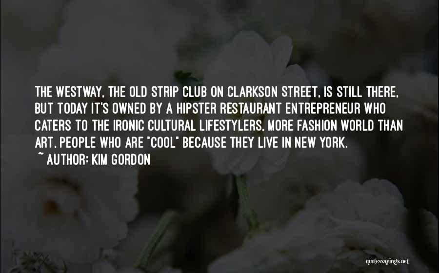 Kim Gordon Quotes: The Westway, The Old Strip Club On Clarkson Street, Is Still There, But Today It's Owned By A Hipster Restaurant