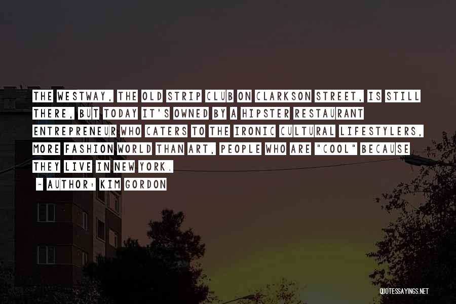 Kim Gordon Quotes: The Westway, The Old Strip Club On Clarkson Street, Is Still There, But Today It's Owned By A Hipster Restaurant