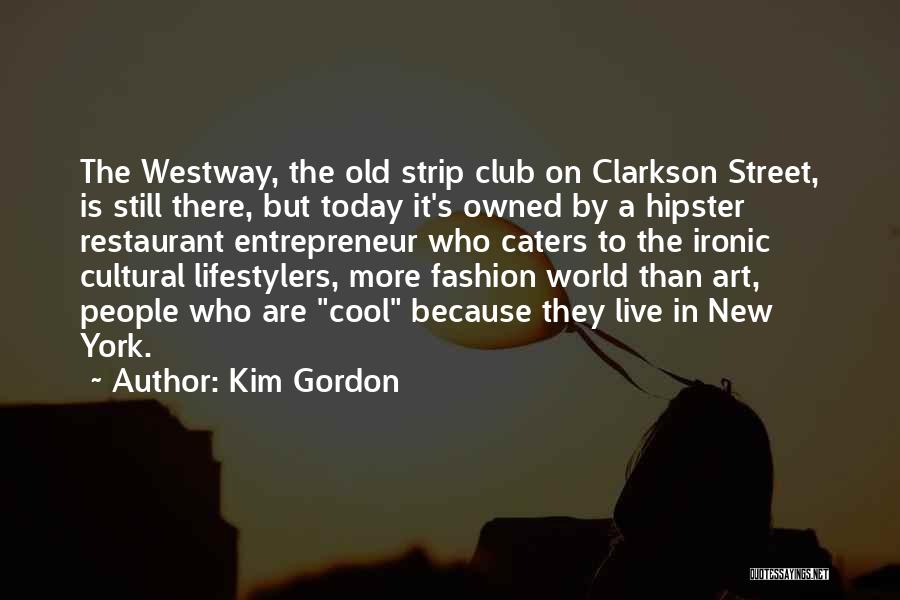 Kim Gordon Quotes: The Westway, The Old Strip Club On Clarkson Street, Is Still There, But Today It's Owned By A Hipster Restaurant