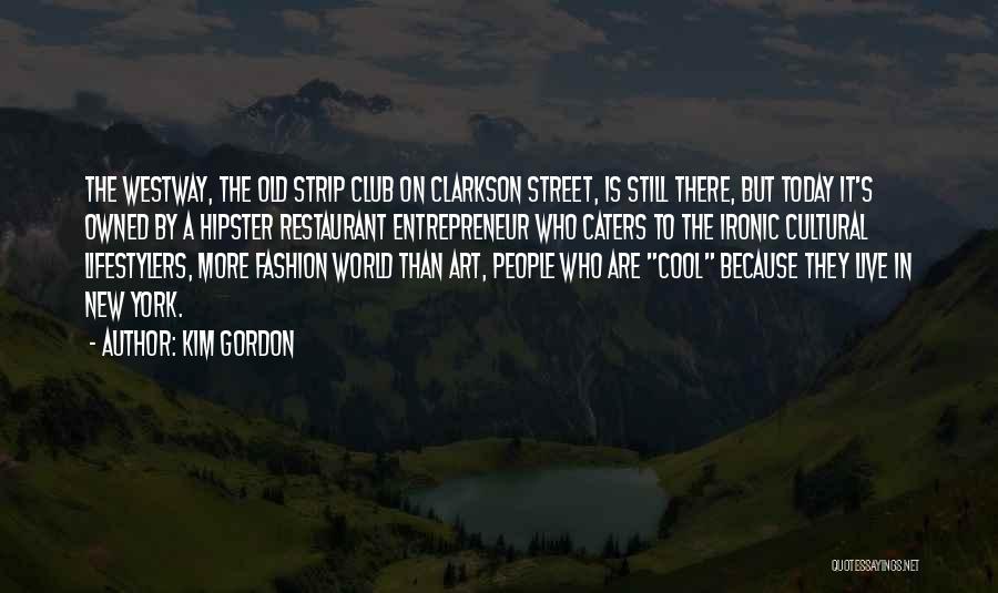 Kim Gordon Quotes: The Westway, The Old Strip Club On Clarkson Street, Is Still There, But Today It's Owned By A Hipster Restaurant