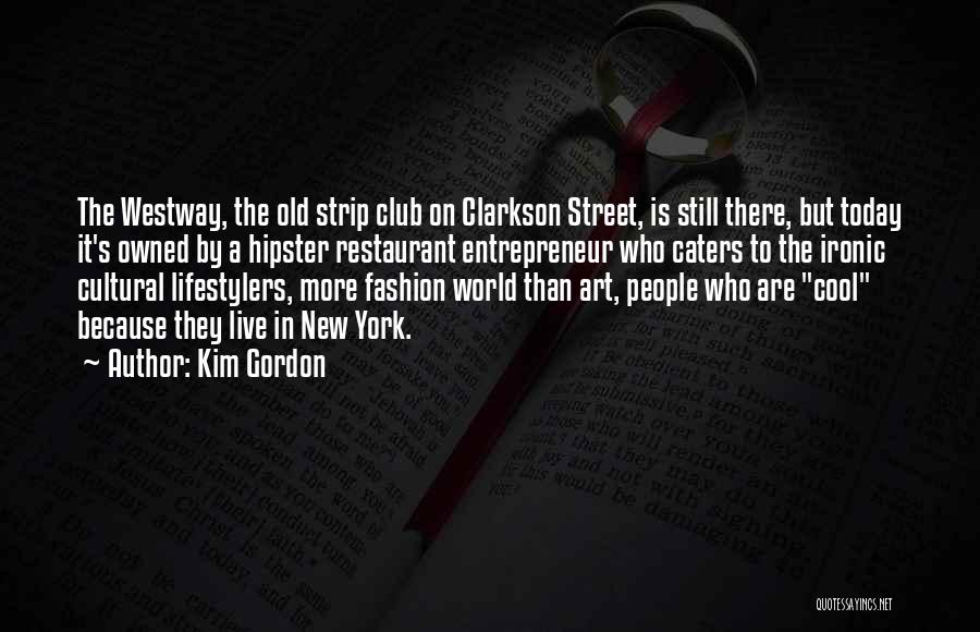 Kim Gordon Quotes: The Westway, The Old Strip Club On Clarkson Street, Is Still There, But Today It's Owned By A Hipster Restaurant