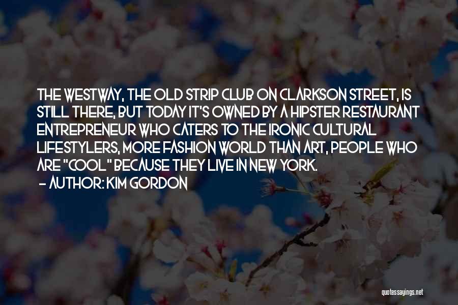 Kim Gordon Quotes: The Westway, The Old Strip Club On Clarkson Street, Is Still There, But Today It's Owned By A Hipster Restaurant