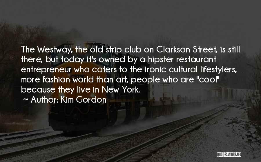 Kim Gordon Quotes: The Westway, The Old Strip Club On Clarkson Street, Is Still There, But Today It's Owned By A Hipster Restaurant