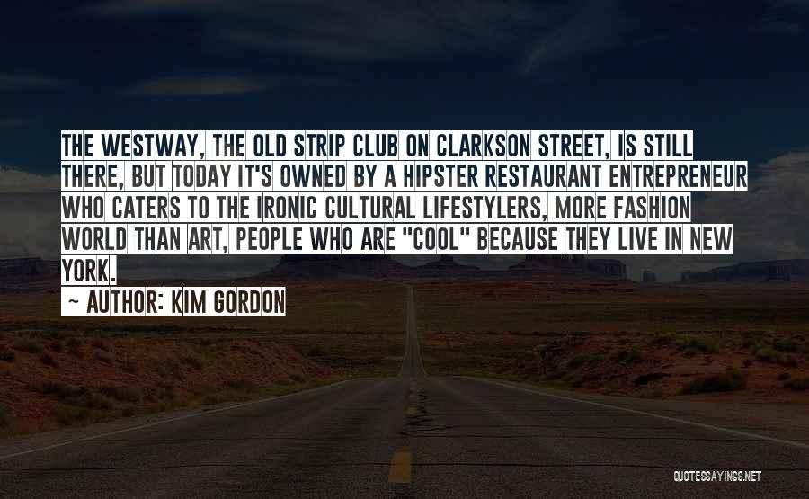 Kim Gordon Quotes: The Westway, The Old Strip Club On Clarkson Street, Is Still There, But Today It's Owned By A Hipster Restaurant