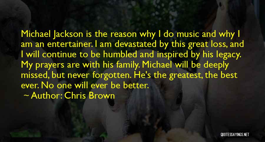 Chris Brown Quotes: Michael Jackson Is The Reason Why I Do Music And Why I Am An Entertainer. I Am Devastated By This